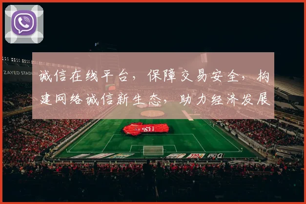 诚信在线平台，保障交易安全，构建网络诚信新生态，助力经济发展